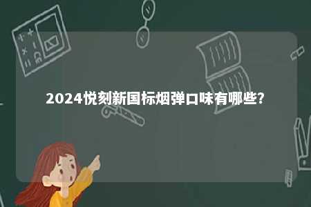 2024悦刻新国标烟弹口味有哪些�？ 